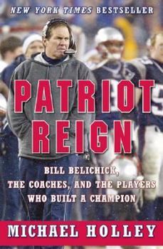 Hardcover Patriot Reign: Bill Belichick, the Coaches, and the Players Who Built a Champion Book