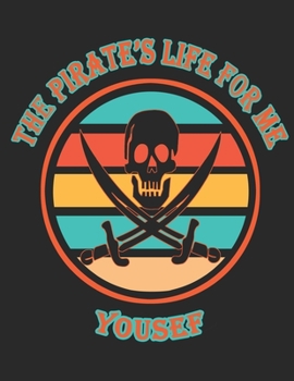 The Pirate's Life For ME Yousef: 8.5x11, College Rule ,110 page Funny Pirate Vintage Skull Crossbone Sword journal composition book (Notebook School Office Supplies) for Boys Named Yousef
