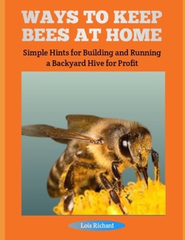 Paperback Ways to Keep Bees at Home: Simple Hints for Building and Running a Backyard Hive for Profit Book