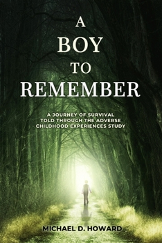 Paperback A Boy To Remember: A Journey of Survival Told Through the Adverse Childhood Experiences Study Book