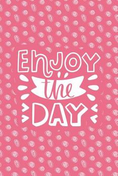 Enjoy The Day: Notebook with Inspirational Quotes Inside - Trendy Pink (Journal with Empowering Messages for Women & Girls)