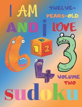 I Am Twelve-Years-Old and I Love Sudoku Volume Two: The Ultimate Easy Level Sudoku Puzzle Book for 12-Year-Old Children