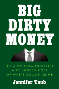 Hardcover Big Dirty Money: The Shocking Injustice and Unseen Cost of White Collar Crime Book