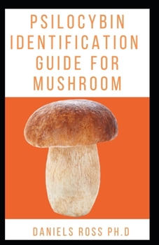 Paperback Psilocybin Indentification Guide for Mushroom: An identification Guide: The Definitive Guide To Using Magic Mushroom Book