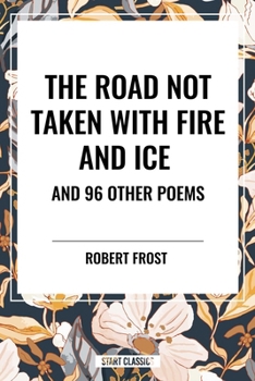 The Road Not Taken with Fire and Ice and 96 other Poems