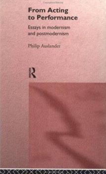 Paperback From Acting to Performance: Essays in Modernism and Postmodernism Book