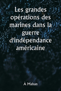 Paperback Les grandes opérations des marines dans la guerre d'indépendance américaine [French] Book