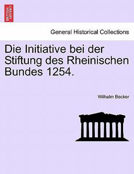Paperback Die Initiative Bei Der Stiftung Des Rheinischen Bundes 1254. Book