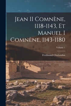 Paperback Jean II Comnène, 1118-1143, Et Manuel I Comnène, 1143-1180; Volume 1 [French] Book