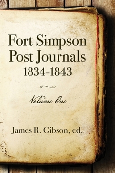 Paperback Fort Simpson Post Journals 1834-1843 - Volume One Book