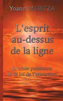 Paperback L'esprit au-dessus de la ligne: La vraie puissance de la loi de l'attraction [French] Book