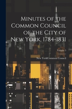 Paperback Minutes of the Common Council of the City of New York, 1784-1831; Volume 5 Book