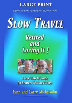 Paperback Slow Travel--Retired and Loving It! LARGE PRINT: A New "How to" Guide for Retirees Visiting Europe [Large Print] Book