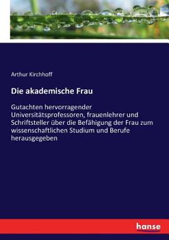 Paperback Die akademische Frau: Gutachten hervorragender Universitätsprofessoren, frauenlehrer und Schriftsteller über die Befähigung der Frau zum wis [German] Book