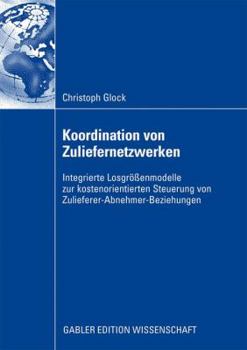 Paperback Koordination Von Zuliefernetzwerken: Integrierte Losgrößenmodelle Zur Kostenorientierten Steuerung Von Zulieferer-Abnehmer-Beziehungen [German] Book