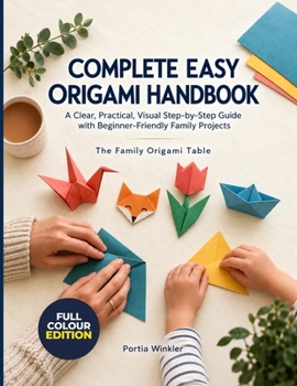 Paperback COMPLETE EASY ORIGAMI HANDBOOK: A Clear, Practical, Visual Step-by-Step Guide with Beginner-Friendly Family Projects Book