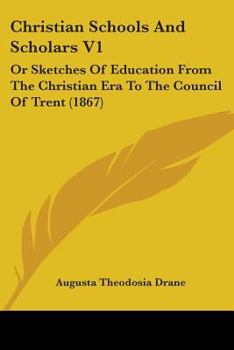 Paperback Christian Schools And Scholars V1: Or Sketches Of Education From The Christian Era To The Council Of Trent (1867) Book