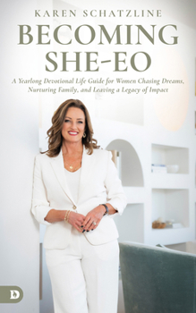 Becoming SHE-EO : A Yearlong Devotional Life Guide for Women Chasing Dreams, Nurturing Family, and Leaving a Legacy of Impact