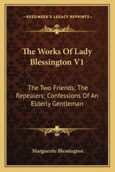 Paperback The Works Of Lady Blessington V1: The Two Friends; The Repealers; Confessions Of An Elderly Gentleman Book