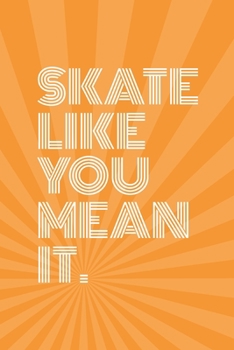 Skate Like You Mean It Notebook for Skateboarders: 6” x 9” Blank Notebook with Lined Pages (orange cover)