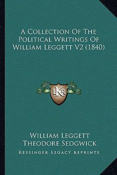 Paperback A Collection Of The Political Writings Of William Leggett V2 (1840) Book