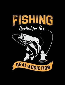 Fishing Hooked for Fire Real Addiction (Log Book): (Log Book Gift for Fishing Lover), Lovely Designed Fishing Log Book & Journal  (8.5” x 11”), 120 ... Fishermen, Angler, Adults & Fishing Lover)
