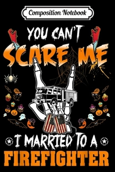Composition Notebook: Firefighter You Cant Scare Me I Married To A Halloween  Journal/Notebook Blank Lined Ruled 6x9 100 Pages