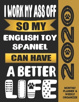 I Work My Ass Off So My English Toy Spaniel Can Have A Better Life: 2020 Monthly Planner Calendar And Weekly Organizer, Income And Expense Budget Tracker For English Toy Spaniel Dog Lovers