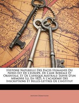 Paperback Histoire Naturelle Des Races Humaines Du Nord-Est De L'europe, De L'asie Bor?ale Et Orientale, Et De L'afrique Australe: Suivie D'un M?moire Lu, En 18 [French] Book