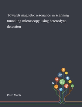 Paperback Towards Magnetic Resonance in Scanning Tunneling Microscopy Using Heterodyne Detection Book