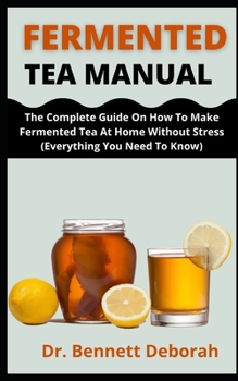 Paperback Fermented Tea Manual: The Complete Guide On How To Make Fermented Tea At Home Without Stress (Everything You Need To Know) Book
