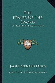 Paperback The Prayer Of The Sword: A Play In Five Acts (1904) Book