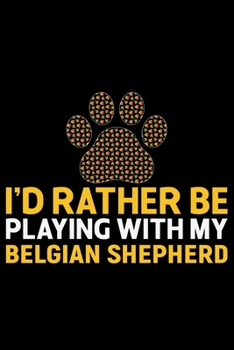 I'd Rather Be Playing with My Belgian Shepherd: Cool Belgian Shepherd Dog Journal Notebook – Funny Belgian Shepherd - Belgian Shepherd Owner Gifts. 6 x 9 in 120 pages