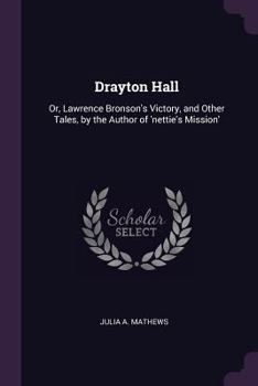 Paperback Drayton Hall: Or, Lawrence Bronson's Victory, and Other Tales, by the Author of 'nettie's Mission' Book