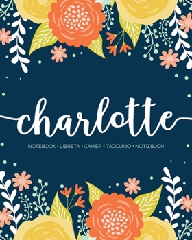 Charlotte: Notebook Libreta Cahier Taccuino Notizbuch: 110 pages paginas seiten pagine: Modern Florals First Name Notebook in Orange, Mint & Yellow on Navy ACH226b