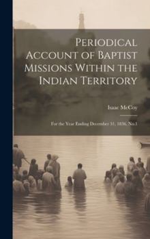 Hardcover Periodical Account of Baptist Missions Within the Indian Territory: For the Year Ending December 31, 1836, No.1 Book
