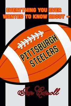 Paperback Everything You Ever Wanted to Know About Pittsburgh Steelers Book