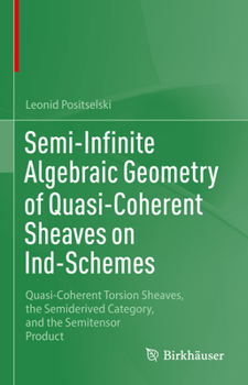 Hardcover Semi-Infinite Algebraic Geometry of Quasi-Coherent Sheaves on Ind-Schemes: Quasi-Coherent Torsion Sheaves, the Semiderived Category, and the Semitenso Book