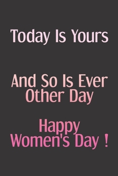 Paperback Today Is Yours And So Is Ever Other Day: Happy Women's Day funny quotes lined Journal 120 Page (6?9 inches) composition Blank ruled notebook for you o Book