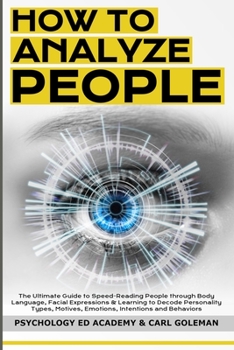 Paperback How to Analyze People: The Ultimate Guide to Speed-Reading People through Body Language, Facial Expressions & Learning to Decode Personality Book