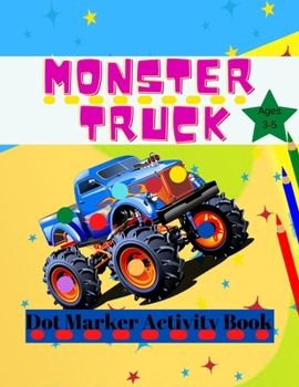 Monster Truck Dot Marker Activity Book: Monster Activity and Coloring Book For Kids Ages 3-5, Easy Dot Marker For Toddlers