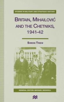 Hardcover Britain, Mihailovic and the Chetniks, 1941-42 Book