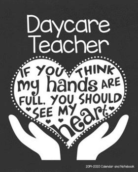 Paperback Daycare Teacher 2019-2020 Calendar and Notebook: If You Think My Hands Are Full You Should See My Heart: Monthly Academic Organizer (Aug 2019 - July 2 Book