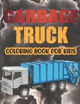 Paperback Garbage Truck Coloring Book For Kids.: The Most Wanted Garbage Trucks Coloring Book Design are Here! Kids Get Ready To Have Fun. Book