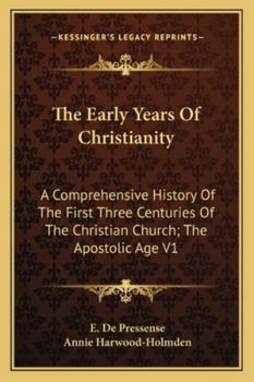 The Early Years of Christianity: A Comprehensive History of the First Three Centuries of the Christian Church; Volume 1 - Book #1 of the Early Years of Christianity
