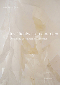 Paperback Ins Nichtwissen Eintreten: Discipline of Authentic Movement [German] Book
