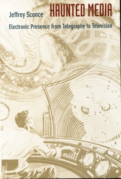 Haunted Media: Electronic Presence from Telegraphy to Television (Console-ing Passions) - Book  of the Console-ing Passions: Television and Cultural Power
