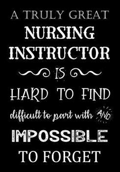 Paperback A Truly Great Nursing Instructor is Hard to Find - Difficult to Part With and Impossible to Forget: Nursing Instructor Gift - Journal - Notebook - Bes Book