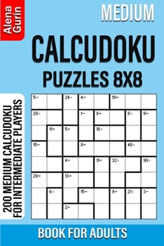 Paperback Medium Calcudoku Puzzles 8x8 Book for Adults: 200 Medium Calcudoku For Intermediate Players Book