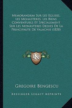 Memorandum Sur Les Eglises, Les Monasteres, Les Biens Conventuels Et Specialement Sur Les Monasteres Dedies De La Principaute De Valachie (1858)
